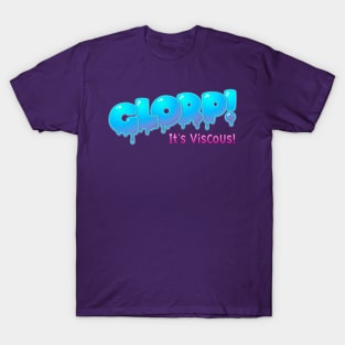 Glorp - It's viscous! T-Shirt